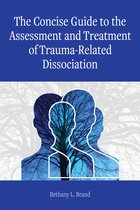 Concise Guides on Trauma Care Series-The Concise Guide to the Assessment and Treatment of Trauma-Related Dissociation