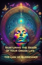 Nurturing the Seeds of Your Dream Life: A Comprehensive Anthology - The Law of Surrender