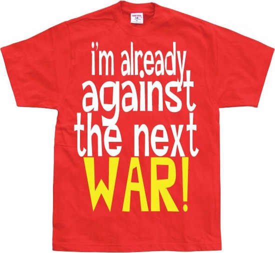 Im Already Against The Next War - Medium - Rood