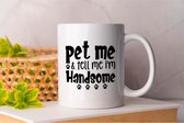 Mok Pet me & tell me im handsome - Pets - honden - liefde - cute - love - dogs - dog mom - dog dad- cadeau - huisdieren - funny