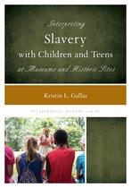 Interpreting History- Interpreting Slavery with Children and Teens at Museums and Historic Sites