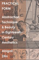 Practical Form – Abstraction, Technique, and Beauty in Eighteenth–Century Aesthetics