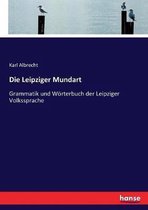 Die Leipziger Mundart: Grammatik und Wörterbuch der Leipziger Volkssprache