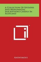 A Collection of Epitaphs and Monumental Inscriptions Chiefly in Scotland