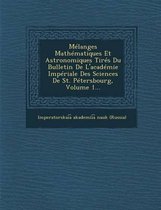 Melanges Mathematiques Et Astronomiques Tires Du Bulletin de L'Academie Imperiale Des Sciences de St. Petersbourg, Volume 1...