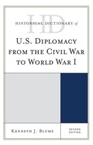 Historical Dictionaries of Diplomacy and Foreign Relations - Historical Dictionary of U.S. Diplomacy from the Civil War to World War I