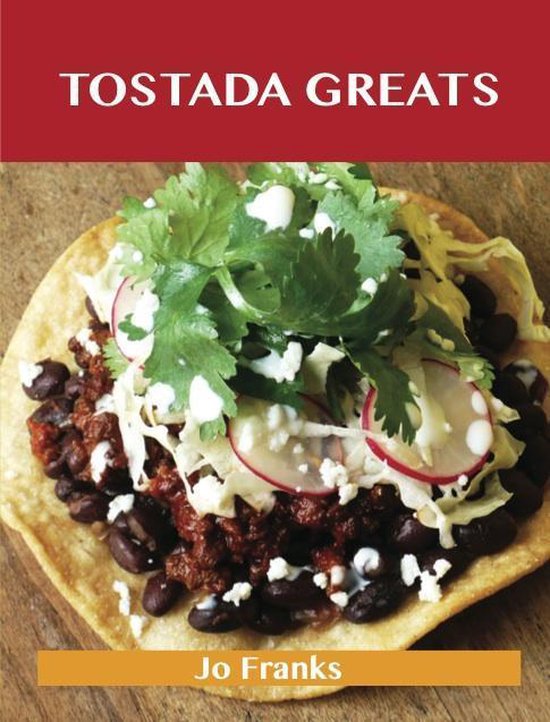 Tostada Greats: Delicious Tostada Recipes, The Top 44 Tostad ... - cover