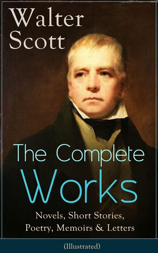 The Complete Works of Sir Walter Scott: Novels, Short Storie ... - cover