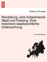 Rendsburg, Eine Holsteinische Stadt Und Festung. Eine Historisch-Staatsrechtliche Untersuchung.