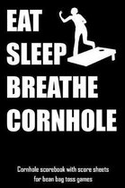Eat Sleep Breathe Cornhole: Cornhole Scorebook with Score Sheets for Bean Bag Toss Games