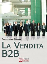 La Vendita B2B. Consigli Strategici per Organizzare la Vendita di Servizi e Fidelizzare il Cliente. (Ebook Italiano - Anteprima Gratis)