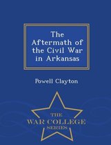 The Aftermath of the Civil War in Arkansas - War College Series