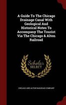 A Guide to the Chicago Drainage Canal with Geological and Historical Notes to Accompany the Tourist Via the Chicago & Alton Railroad