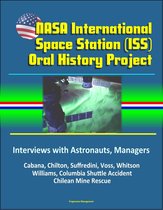 NASA International Space Station (ISS) Oral History Project: Interviews with Astronauts, Managers - Cabana, Chilton, Suffredini, Voss, Whitson, Williams, Columbia Shuttle Accident, Chilean Mine Rescue