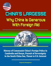 China's Largesse: Why China is Generous With Foreign Aid - History of Communist China's Foreign Policy in Cambodia and Kenya, Pursuit of Sovereignty in the South China Sea, Threat to U.S. Interest
