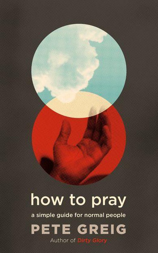 Boekomslag: 'how to pray a simple guide for normal people' door PETE GREIG. Rode en witte cirkels met een hand en lucht.