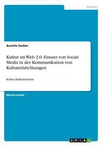 Kultur Im Web 2.0. Einsatz Von Social Media in Der Kommunikation Von Kultureinrichtungen