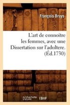 Sciences Sociales- L'Art de Connoitre Les Femmes, Avec Une Dissertation Sur l'Adultere. (�d.1730)