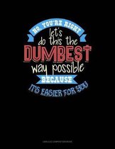 No You're Right Let's Do It the Dumbest Way Possible Because Its Easier for You