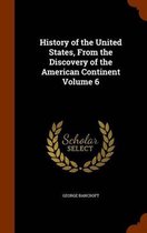 History of the United States, from the Discovery of the American Continent Volume 6