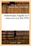 Andromaque, Trag�die En 5 Actes Et En Vers
