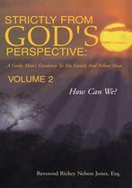 Strictly from God's Perspective: a Godly Man's Guidance to His Family and Fellow Man Volume 2