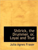 Shilrick, the Drummer, Or, Loyal and True