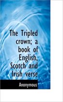 The Tripled Crown; A Book of English, Scotch and Irish Verse