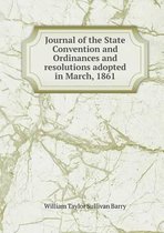 Journal of the State Convention and Ordinances and resolutions adopted in March, 1861