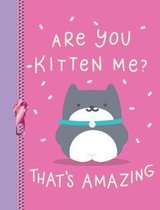 Are You Kitten Me? That's Amazing