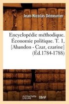 Sciences Sociales- Encyclopédie Méthodique. Économie Politique. T. 1, [Abandon - Czar, Czarine] (Éd.1784-1788)