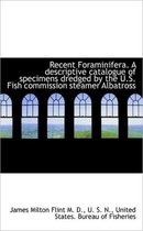 Recent Foraminifera. a Descriptive Catalogue of Specimens Dredged by the U.S. Fish Commission Steame