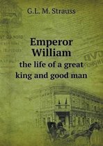 Emperor William the life of a great king and good man