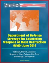 Department of Defense Strategy for Countering Weapons of Mass Destruction (WMD) June 2014 - Pathways, Prevent Acquisition, Respond to Crises, Safeguard the Force and Manage Consequences