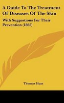 A Guide to the Treatment of Diseases of the Skin