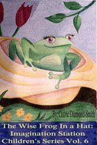 The Wise Frog in a Hat: Imagination Station Children's Series Vol. 6