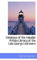 Catalogue of the Valuable Private Library of the Late George Livermore