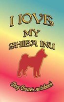 I Love My Shiba Inu - Dog Owner Notebook
