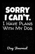 Dog Journal Sorry I Can't I Have Plans With My Dog