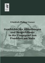 Geschichte Der Ritterburgen Und Bergschlosser in Der Umgegend Von Frankfurt Am Main