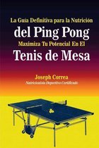 La Guia Definitiva para la Nutricion del Ping Pong: Maximiza Tu Potencial En El Tenis de Mesa
