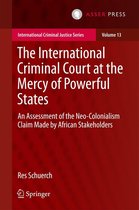 International Criminal Justice Series 13 - The International Criminal Court at the Mercy of Powerful States