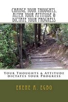 Change Your Thoughts, Alter Your Attitude & Dictate Your Progress