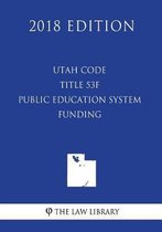 Utah Code - Title 53f - Public Education System - Funding (2018 Edition)
