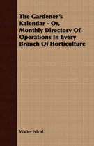 The Gardener's Kalendar - Or, Monthly Directory Of Operations In Every Branch Of Horticulture