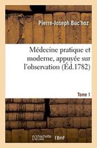 Sciences- M�decine Pratique Et Moderne, Appuy�e Sur l'Observation. Tome 1