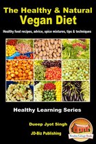 The Healthy & Natural Vegan Diet: Healthy Food Recipes, Advice, Spice Mixtures, Tips & Techniques