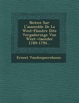 Notice Sur L'Assembl E de La West-Flandre Dite Vergaderinge Van West-Vlaender 1789-1794...