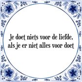 Tegeltje met Spreuk (Tegeltjeswijsheid): Je doet niets voor de liefde, als je er niet alles voor doet + Kado verpakking & Plakhanger