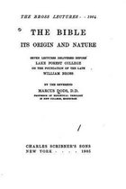 The Bible, Its Origin and Nature, Seven Lectures Delivered Before Lake Forest College on the Foundation of the Late William Bross